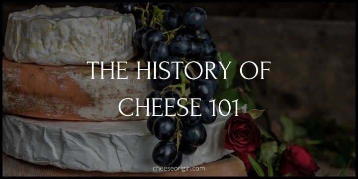 The History of Cheese 101 - Cheese Origin (UPDATED)