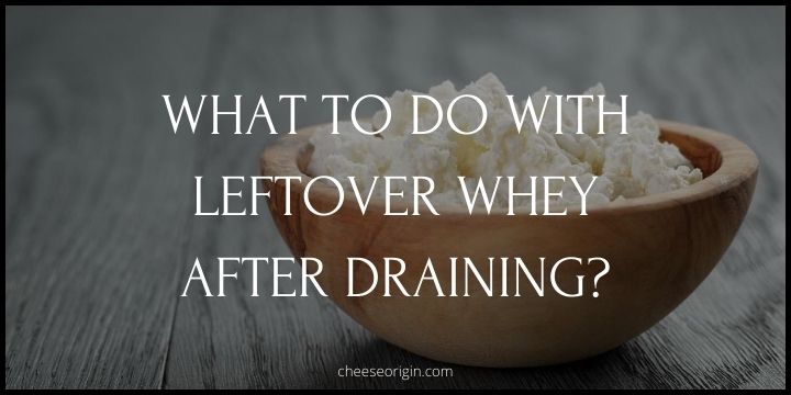 What to Do With Leftover Whey After Draining? - Cheese Origin
